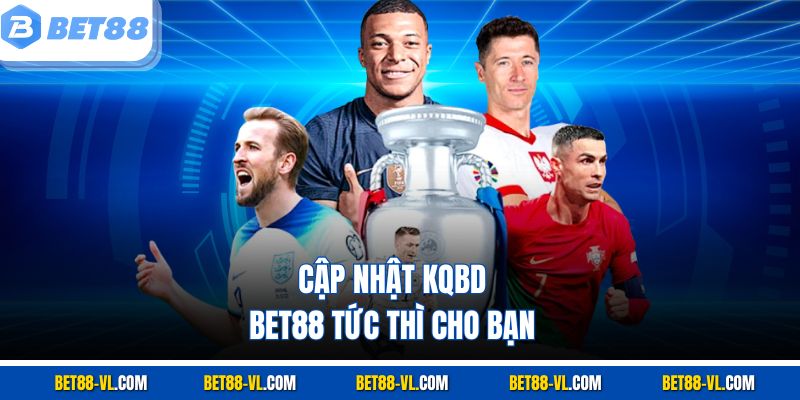Cập nhật KQBD Bet88 tức thì cho bạn