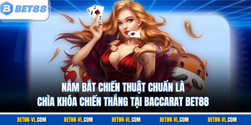Nắm bắt chiến thuật chuẩn là chìa khóa chiến thắng tại Baccarat Bet88